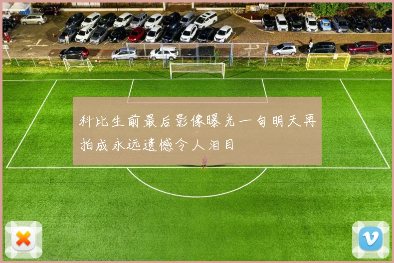 科比生前最后影像曝光一句明天再拍成永远遗憾令人泪目